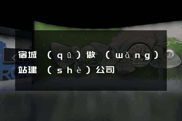 宿城區(qū)做網(wǎng)站建設(shè)公司