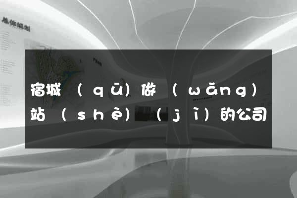 宿城區(qū)做網(wǎng)站設(shè)計(jì)的公司
