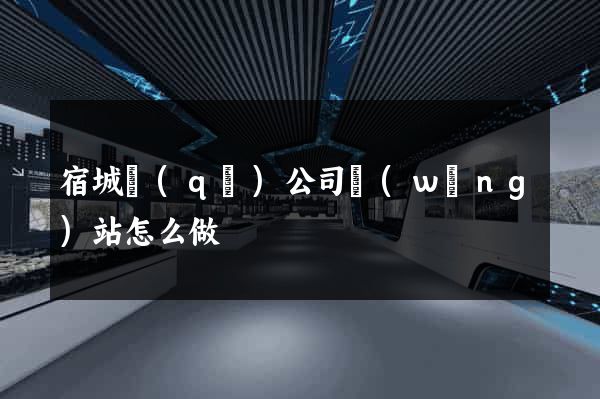 宿城區(qū)公司網(wǎng)站怎么做