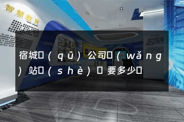 宿城區(qū)公司網(wǎng)站設(shè)計要多少錢