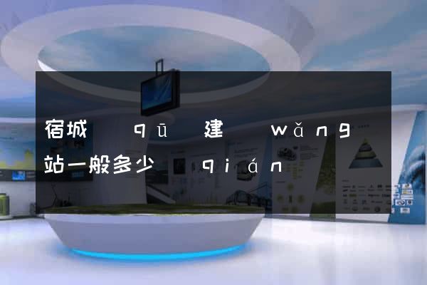宿城區(qū)建網(wǎng)站一般多少錢(qián)