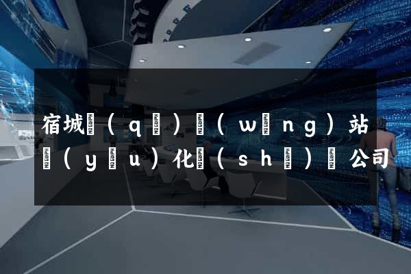 宿城區(qū)網(wǎng)站優(yōu)化設(shè)計公司