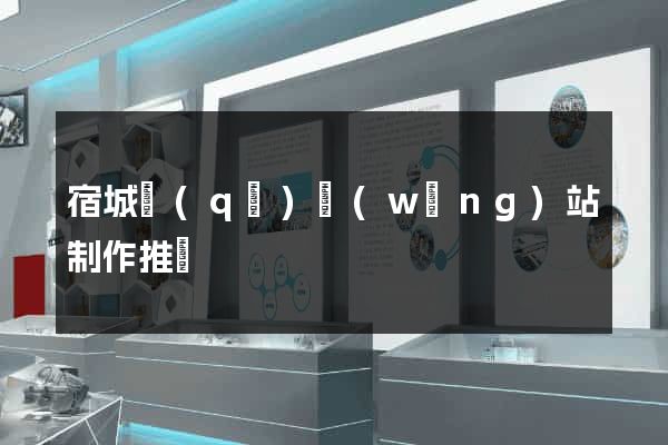宿城區(qū)網(wǎng)站制作推廣