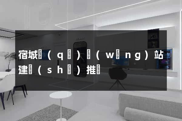 宿城區(qū)網(wǎng)站建設(shè)推廣