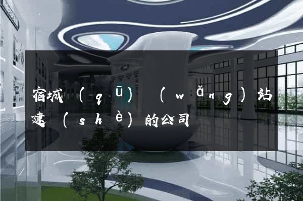 宿城區(qū)網(wǎng)站建設(shè)的公司