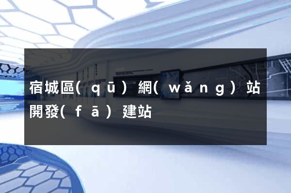 宿城區(qū)網(wǎng)站開發(fā)建站