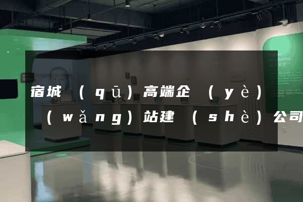 宿城區(qū)高端企業(yè)網(wǎng)站建設(shè)公司