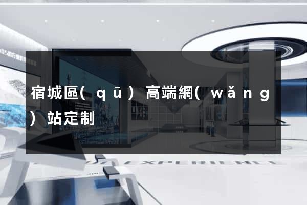 宿城區(qū)高端網(wǎng)站定制