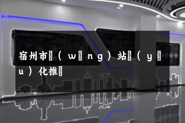 宿州市網(wǎng)站優(yōu)化推廣