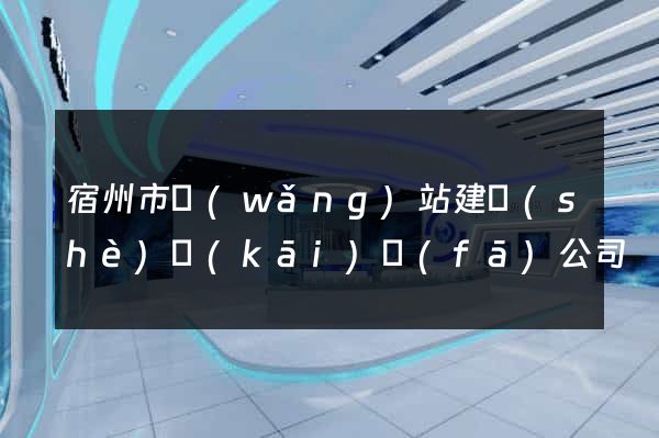 宿州市網(wǎng)站建設(shè)開(kāi)發(fā)公司