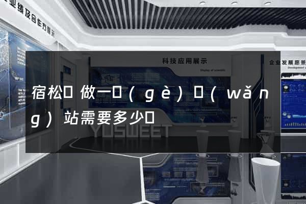 宿松縣做一個(gè)網(wǎng)站需要多少錢