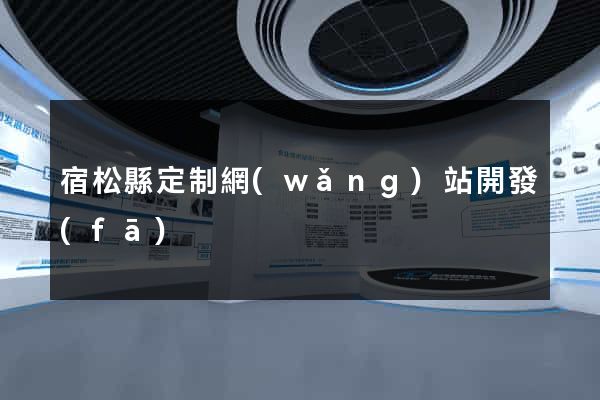 宿松縣定制網(wǎng)站開發(fā)