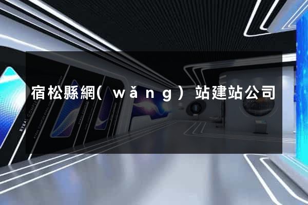 宿松縣網(wǎng)站建站公司