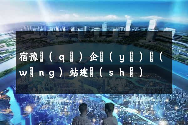 宿豫區(qū)企業(yè)網(wǎng)站建設(shè)