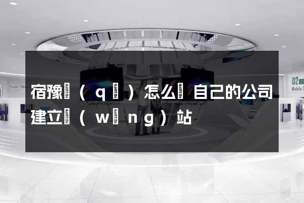 宿豫區(qū)怎么給自己的公司建立網(wǎng)站