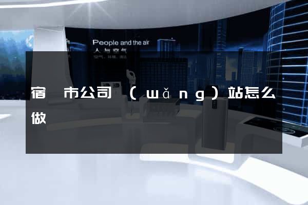 宿遷市公司網(wǎng)站怎么做