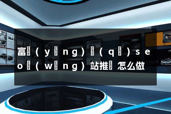 富陽(yáng)區(qū)seo網(wǎng)站推廣怎么做
