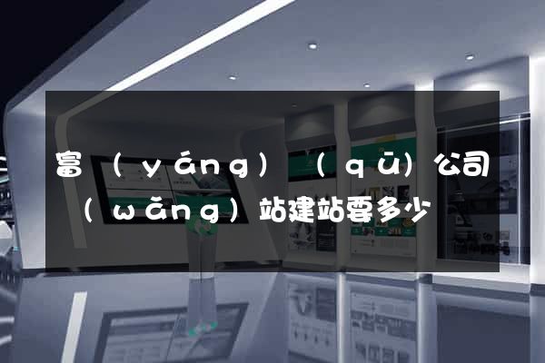 富陽(yáng)區(qū)公司網(wǎng)站建站要多少錢