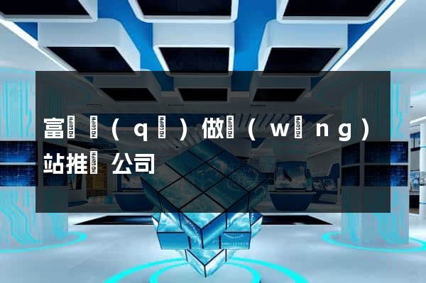 富陽區(qū)做網(wǎng)站推廣公司