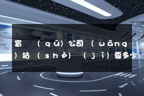 富陽區(qū)公司網(wǎng)站設(shè)計(jì)要多少錢