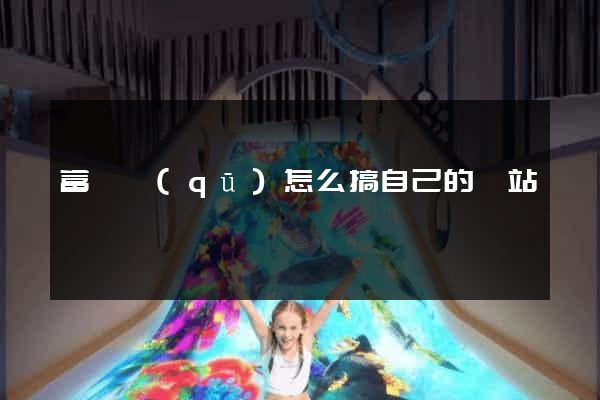 富陽區(qū)怎么搞自己的網站