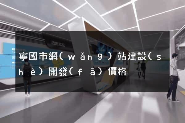 寧國市網(wǎng)站建設(shè)開發(fā)價格