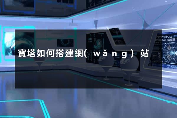 寶塔如何搭建網(wǎng)站