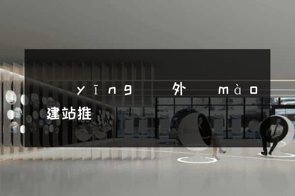 寶應(yīng)縣外貿(mào)建站推廣