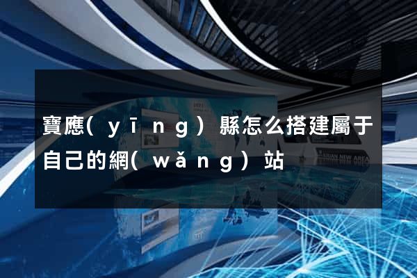 寶應(yīng)縣怎么搭建屬于自己的網(wǎng)站