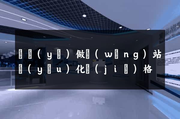 專業(yè)做網(wǎng)站優(yōu)化價(jià)格