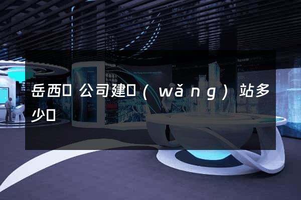 岳西縣公司建網(wǎng)站多少錢