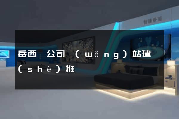 岳西縣公司網(wǎng)站建設(shè)推廣
