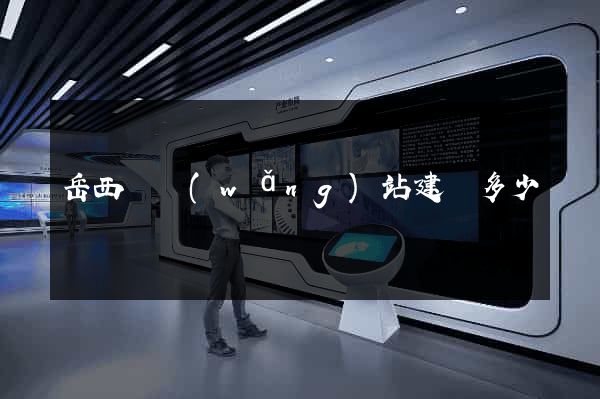 岳西縣網(wǎng)站建設多少錢