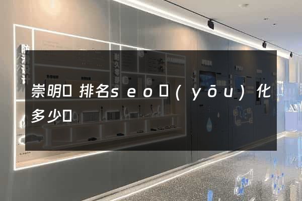 崇明縣排名seo優(yōu)化多少錢