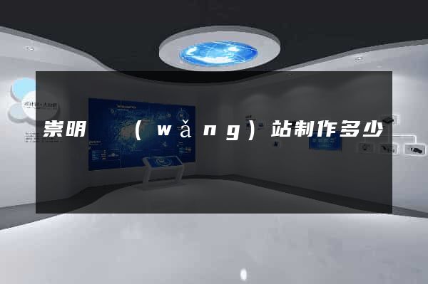 崇明縣網(wǎng)站制作多少錢