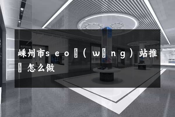 嵊州市seo網(wǎng)站推廣怎么做
