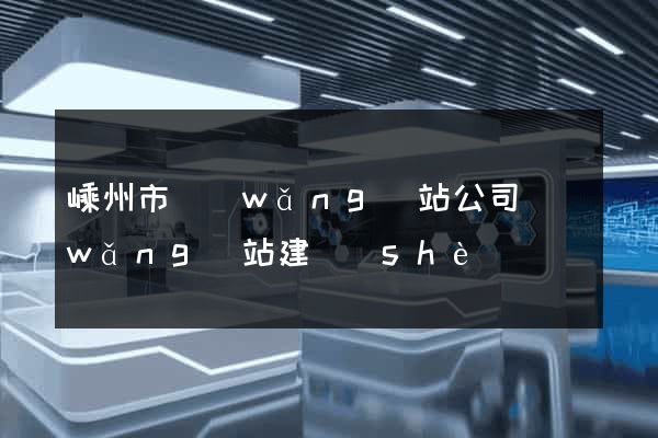 嵊州市網(wǎng)站公司網(wǎng)站建設(shè)