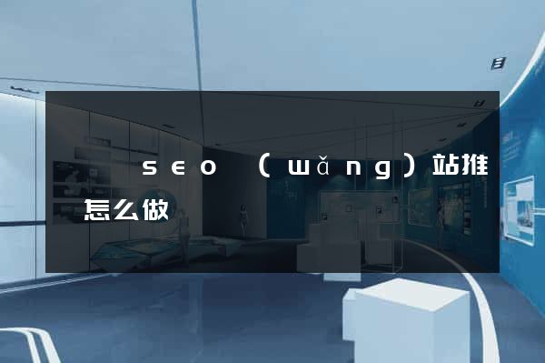 嵊泗縣seo網(wǎng)站推廣怎么做