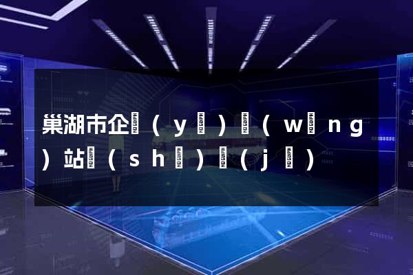 巢湖市企業(yè)網(wǎng)站設(shè)計(jì)