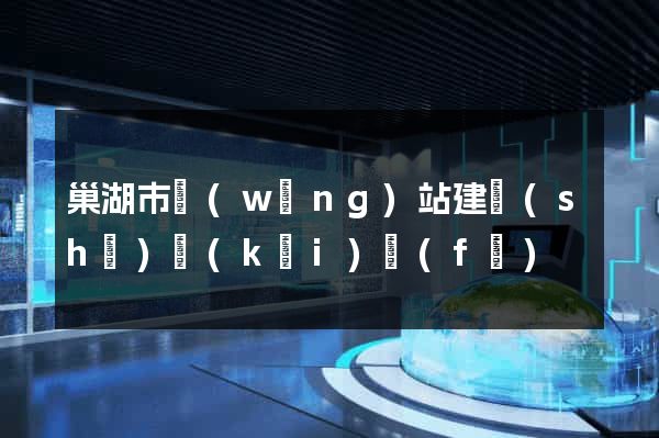 巢湖市網(wǎng)站建設(shè)開(kāi)發(fā)
