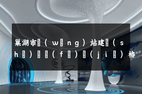 巢湖市網(wǎng)站建設(shè)開發(fā)價(jià)格