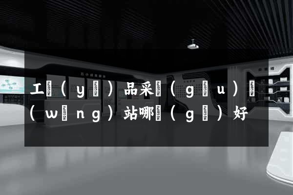 工業(yè)品采購(gòu)網(wǎng)站哪個(gè)好