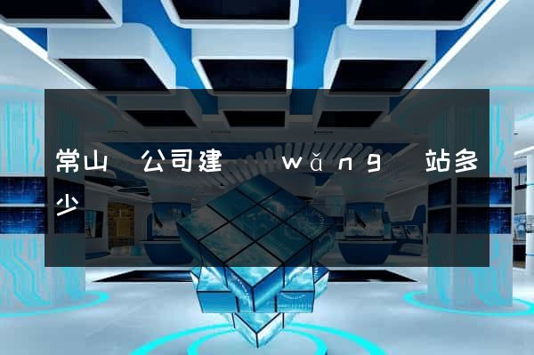 常山縣公司建網(wǎng)站多少錢