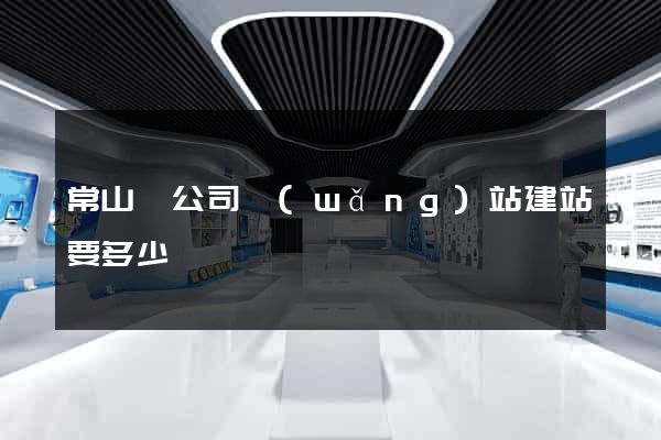 常山縣公司網(wǎng)站建站要多少錢