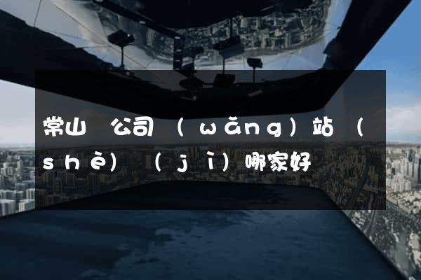 常山縣公司網(wǎng)站設(shè)計(jì)哪家好