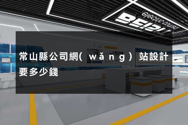 常山縣公司網(wǎng)站設計要多少錢