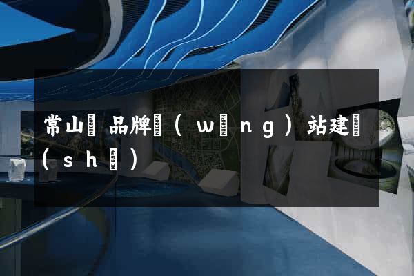 常山縣品牌網(wǎng)站建設(shè)