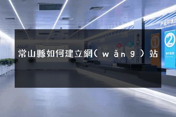 常山縣如何建立網(wǎng)站