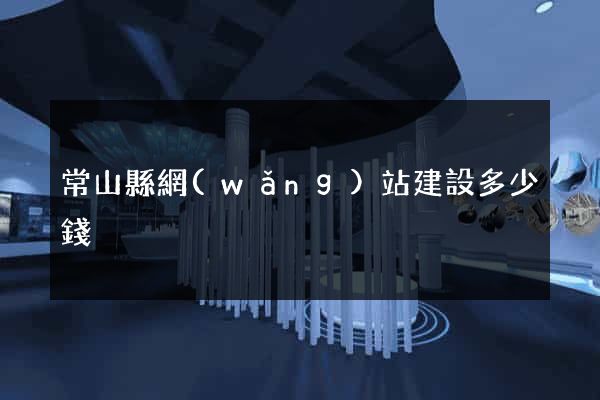 常山縣網(wǎng)站建設多少錢