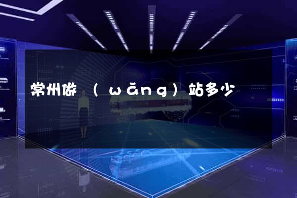 常州做網(wǎng)站多少錢
